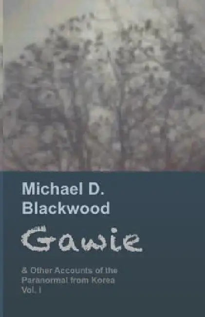Gawie: & Other Accounts of the Paranormal from Korea by Michael D. Blackwood