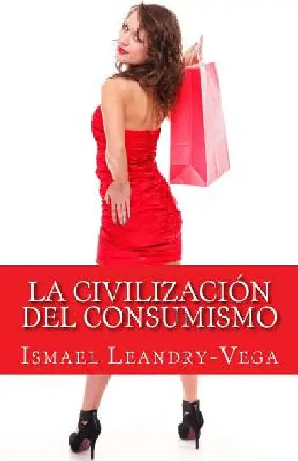 La civilización del consumismo by Leandry-Vega, Ismael