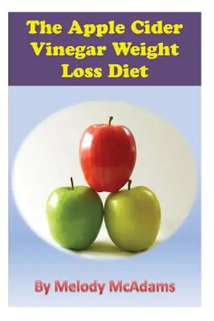 Apple Cider Vinegar Weight Loss Diet by Melody McAdams