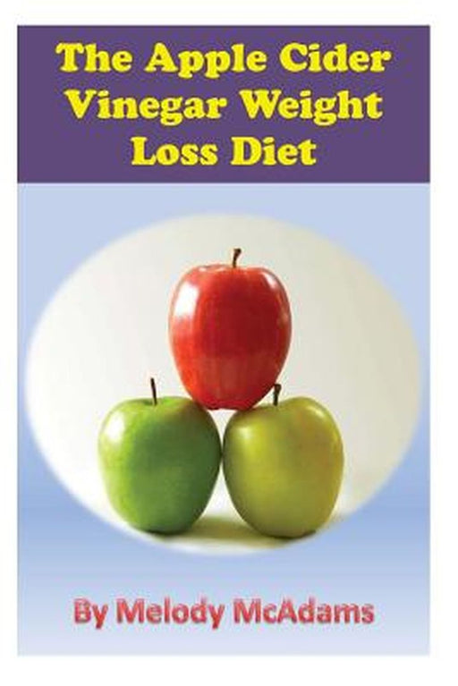 Apple Cider Vinegar Weight Loss Diet by Melody McAdams