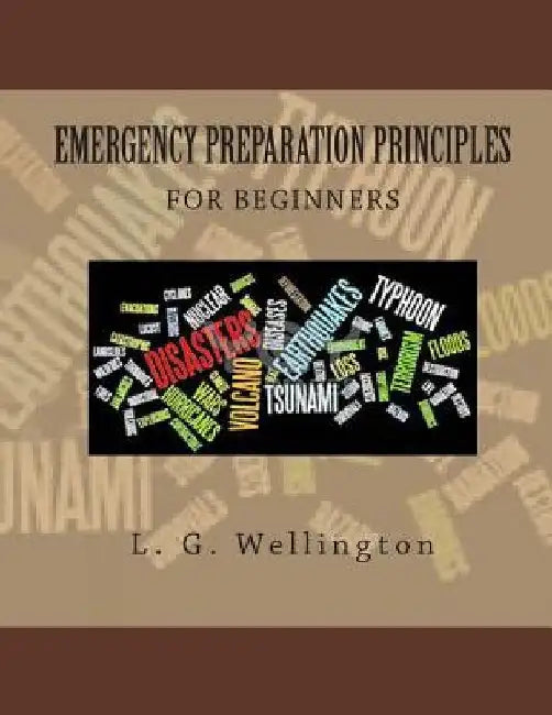 Emergency Preparation Principles For Beginners by L. G. Wellington