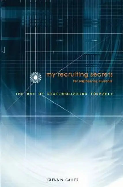 My Recruiting Secrets for Engineering Students: The Art of Distinguishing Yourself by Grace W. Galler