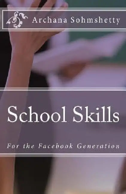 School Skills for the Facebook Generation by Archana Sohmshetty
