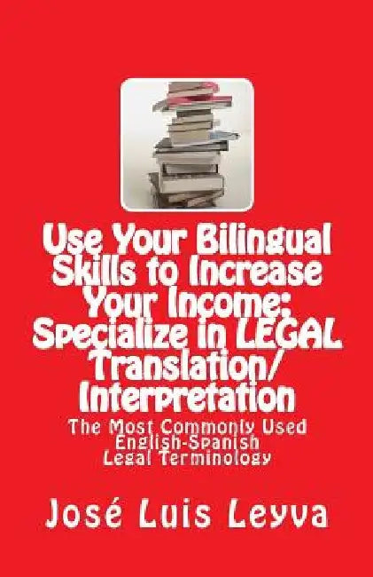 Use Your Bilingual Skills to Increase Your Income: Specialize in LEGAL Translation/Interpretation: The Most Commonly Used English-Spanish Legal Termin by Translapro Translator and Inter Network