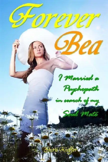 Forever Bea: I married a psychopath in search of my soul mate by Shirli Kieffer