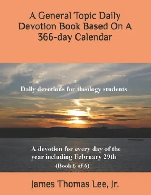 A General Topic Daily Devotion Book Based On A 366-day Calendar by James Thomas, Jr. Lee