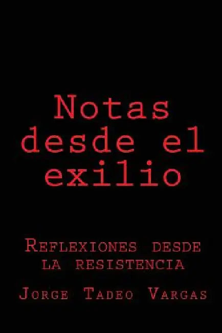 Notas desde el exilio: Reflexiones desde la resistencia by Jorge Tadeo Vargas