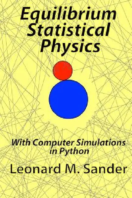 Equilibrium Statistical Physics: with Computer simulations in Python by Leonard M. Sander