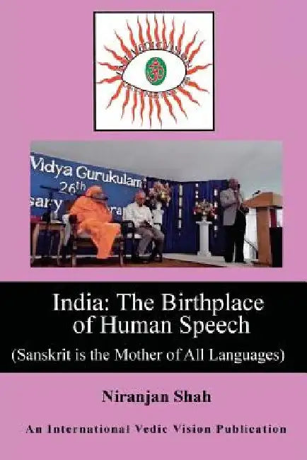 India: Birthplace of Human Speech: (Sanskrit is the Mother of All Languages) by William Huston