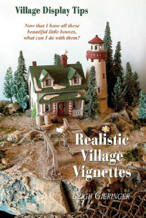 Realistic Village Vignettes: Now that I have all these beautiful little Houses, what can I do with them? by Leigh E. Gieringer