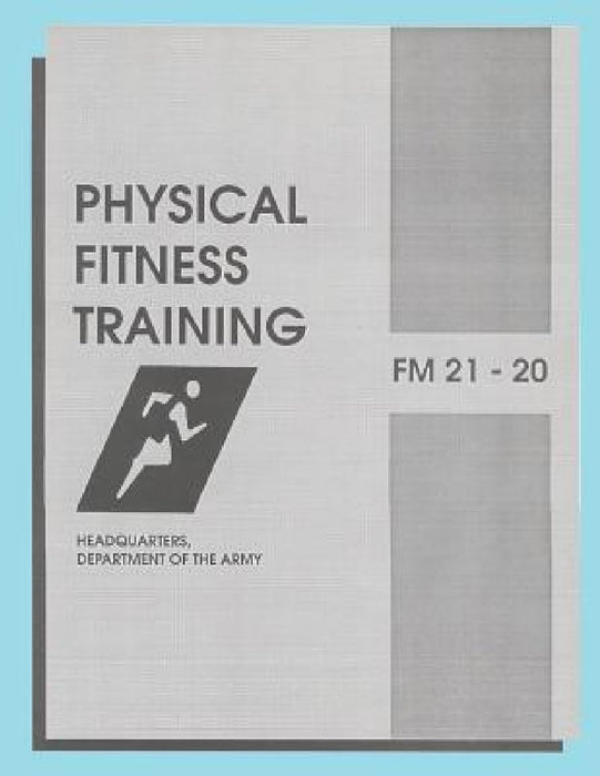Physical Fitness Training: FM 21-20: Field Manual 21-20 by Department of the Army