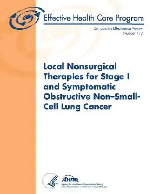 Local Nonsurgical Therapies for Stage I and Symptomatic Obstructive Non-Small-Cell Lung Cancer: Comparative Effectiveness Review Number 112 by Agency for Healthcare Resea And Quality
