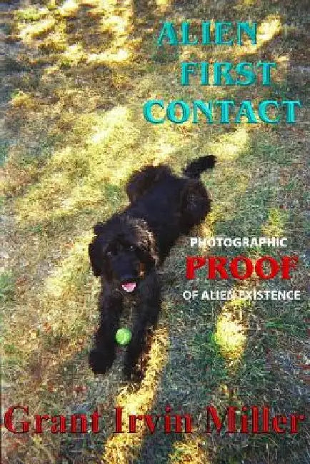 Alien First Contact: Photographic Proof of Alien Existence by Grant Irvin Miller