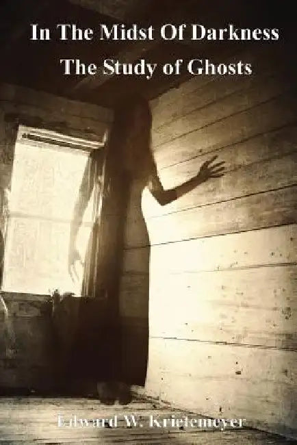 In The Midst Of Darkness: The Study of Ghosts - Black & White Version by Edward W. Krietemeyer