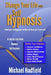 Change Your Life with Self Hypnosis: Unlock Your Healing Power and Discover the Magic of Your Mind by Michael Hadfield