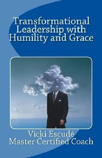 Transformational Leadership with Humility and Grace by Vicki Escude