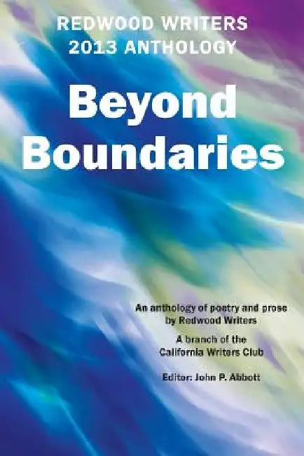 Redwood Writers 2013 Anthology: Beyond Boundaries by John P. Abbott