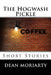 The Hogwash Pickle: Short Stories by Dean Moriarty