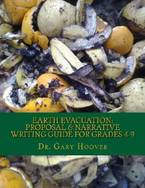 Earth Evacuation: Proposal & Narrative Writing Project Guide Grades 4-9 by Gary Hoover