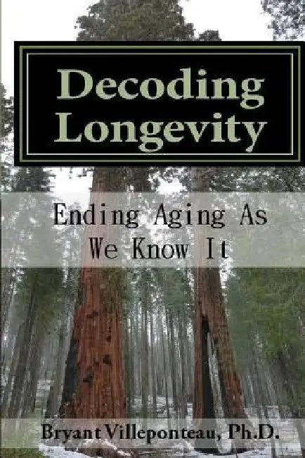 Decoding Longevity: Ending Aging As We Know It by Bryant Villeponteau