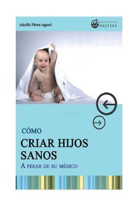 Como CRIAR HIJOS SANOS: A pesar de su medico by Adolfo Perez Agusti