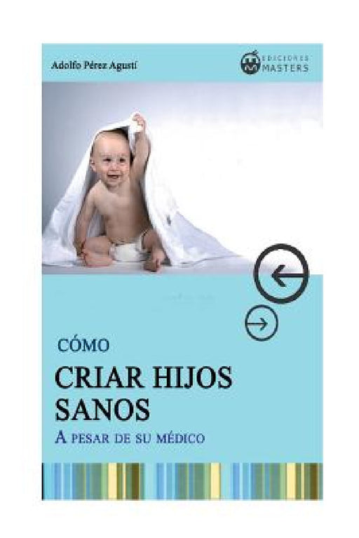 Como CRIAR HIJOS SANOS: A pesar de su medico by Adolfo Perez Agusti