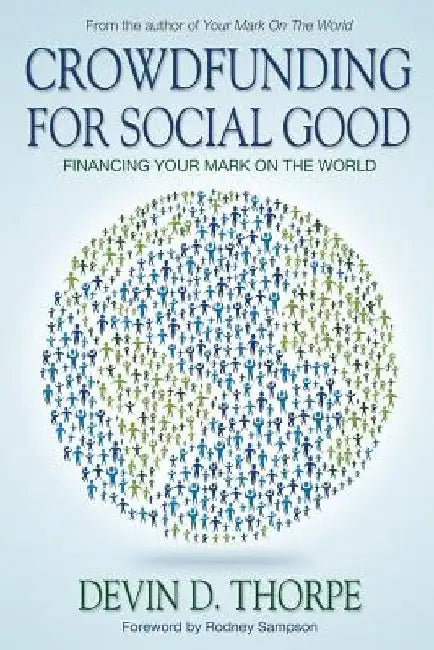 Crowdfunding for Social Good: Financing Your Mark on the World by Devin D. Thorpe