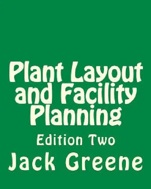 Plant Layout and Facility Planning: Edition Two by Jack Greene