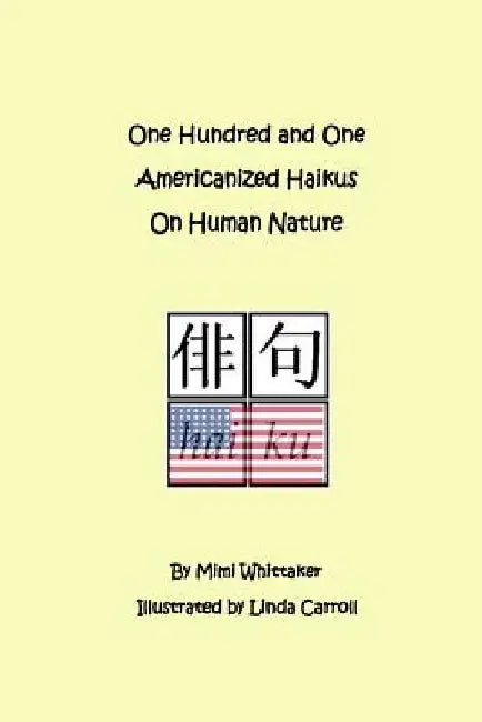 One Hundred and One Americanized Haikus On Human Nature by Linda Carroll