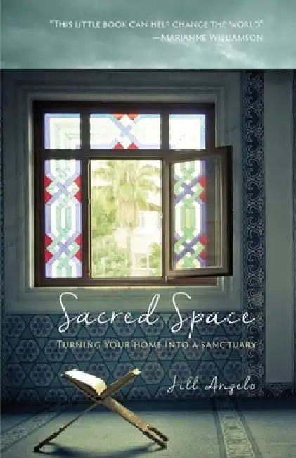 Sacred Space: Turning Your Home Into A Sanctuary by Jill M. Angelo