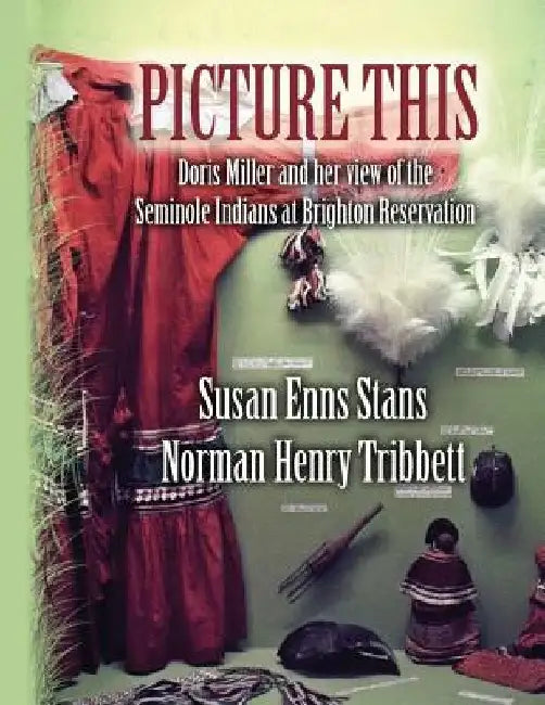 Picture This: Doris Miller and her view of the Seminole Indians at Brighton Reservation by Norman Henry Tribbett