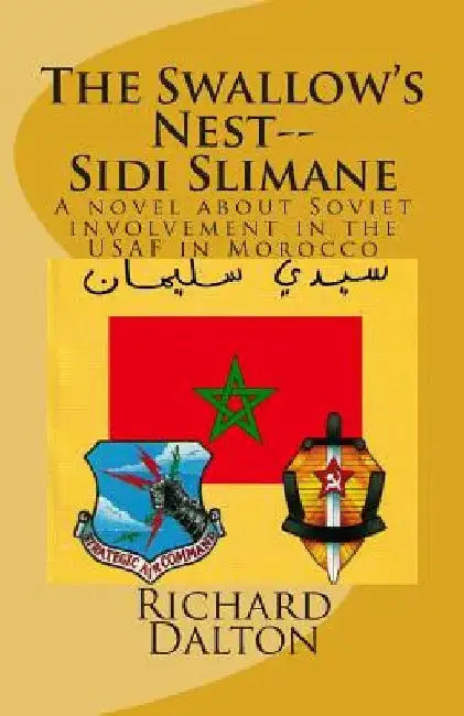 The Swallow's Nest--Sidi Slimane: A novel about Soviet involvement in the USAF in Morocco by Richard M. Dalton Jr