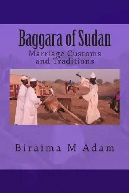 Baggara of Sudan: Marriage Customs and Traditions by Biraima M. Adam