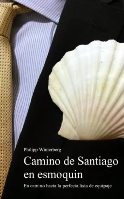 Camino de Santiago en esmoquin: En camino hacia la perfecta lista de equipaje. Una guía de equipamiento. Peregrinar con una mochila de 3 kg: más cómod by Anna Martí Carratalà, Philipp Winterberg