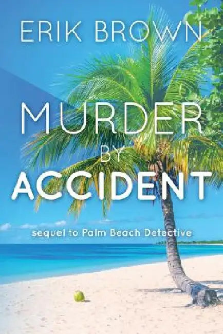 Murder By Accident: Sequel to Palm Beach Detective by Erik Brown
