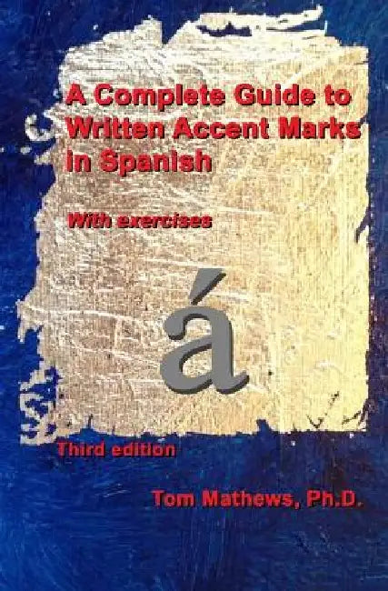 A Complete Guide to Written Accent Marks in Spanish: With exercises by Tom Mathews Ph. D.