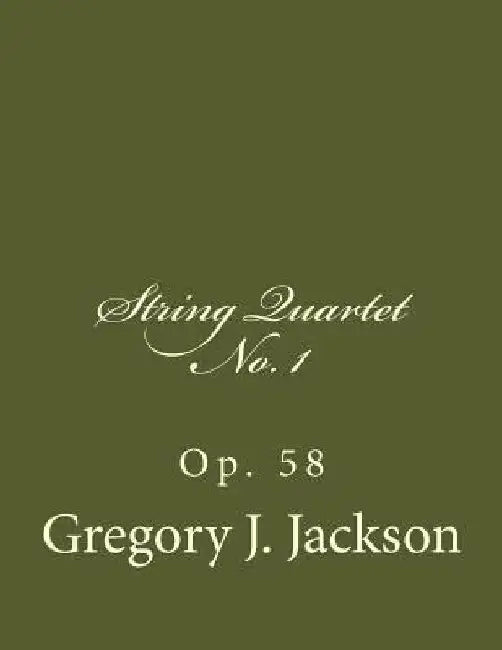 String Quartet No. 1, Op. 58 by Gregory J. Jackson D. M. a.