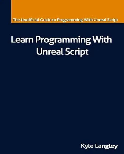 Learn Programming With Unreal Script by Kyle Langley