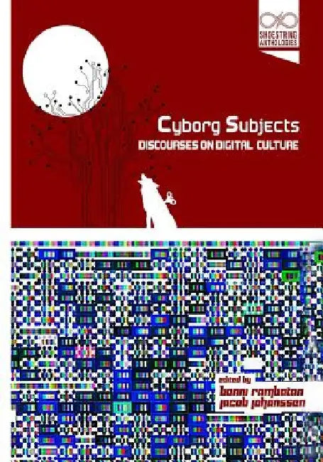 Cyborg Subjects: Discourses on Digital Culture by Bonni Rambatan