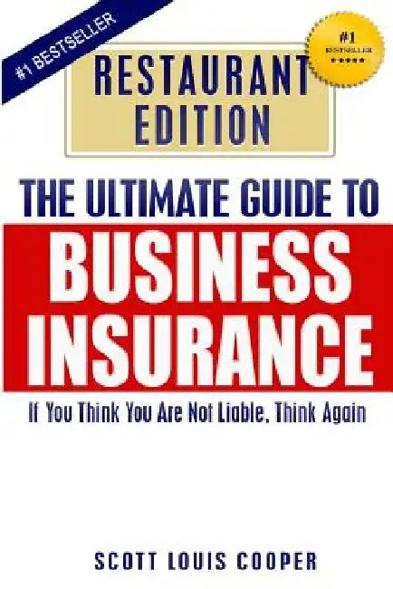 The Ultimate Guide to Business Insurance - Restaurant Edition: If You Think You Are Not Liable, Think Again by Fariba Cooper