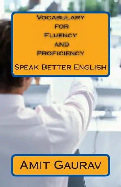 Vocabulary for Fluency and Proficiency: Speak Better English by Amit Gaurav
