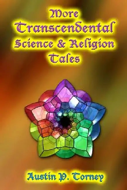 More Transcendental Science & Religion Tales by Austin P. Torney