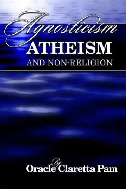 Agnosticism, Atheism and Non-Religion by Oracle Claretta Pam
