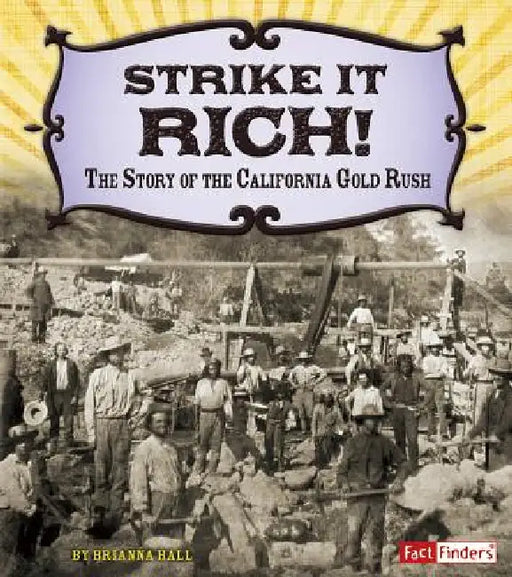 Strike It Rich!: The Story of the California Gold Rush by Brianna Hall