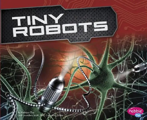 Tiny Robots by Gail Saunders-Smith, Kathryn Clay