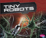 Tiny Robots by Gail Saunders-Smith, Kathryn Clay