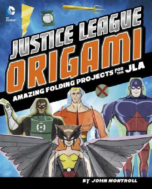 Justice League Origami: Amazing Folding Projects Featuring Green Lantern, Aquaman, and More by Min Sung Ku, John Montroll