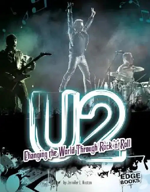U2: Changing the World Through Rock 'n' Roll by Jennifer L. Huston
