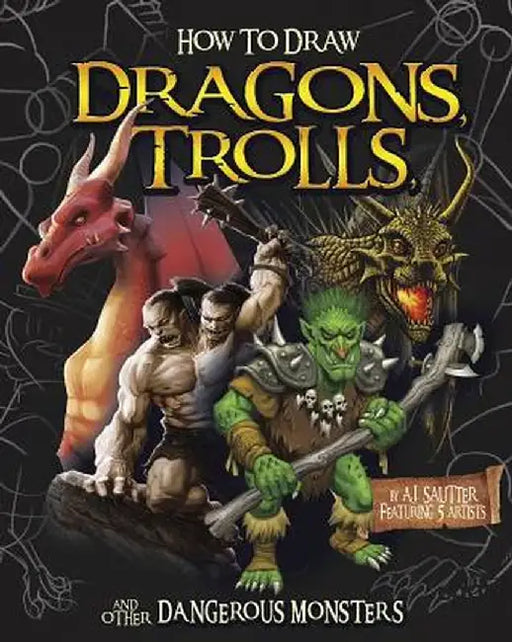 How to Draw Dragons, Trolls, and Other Dangerous Monsters by A. J. Sautter