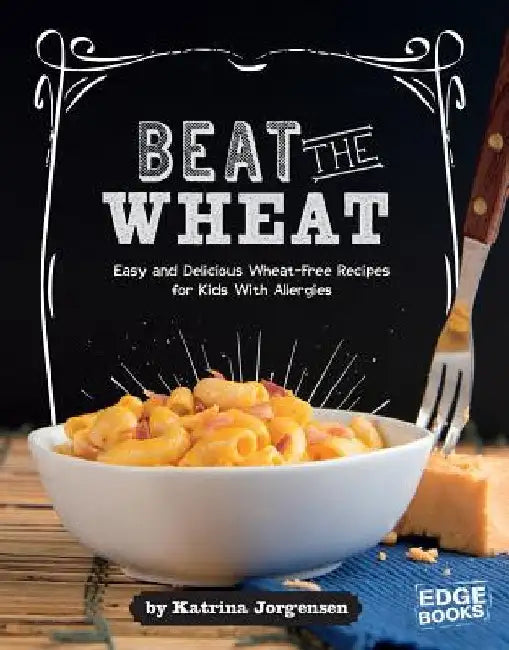 Beat the Wheat!: Easy and Delicious Wheat-Free Recipes for Kids with Allergies by Jorgensen, Katrina